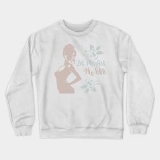 Let Me Ask My Wife Crewneck Sweatshirt